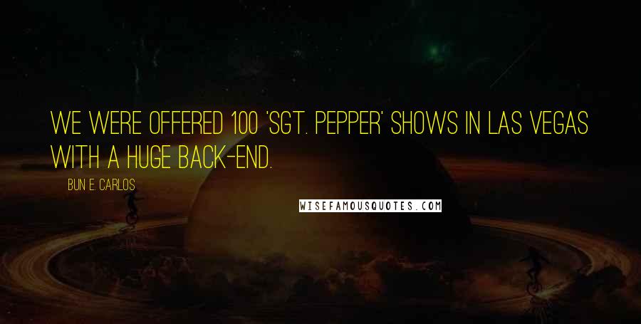 Bun E. Carlos quotes: We were offered 100 'Sgt. Pepper' shows in Las Vegas with a huge back-end.