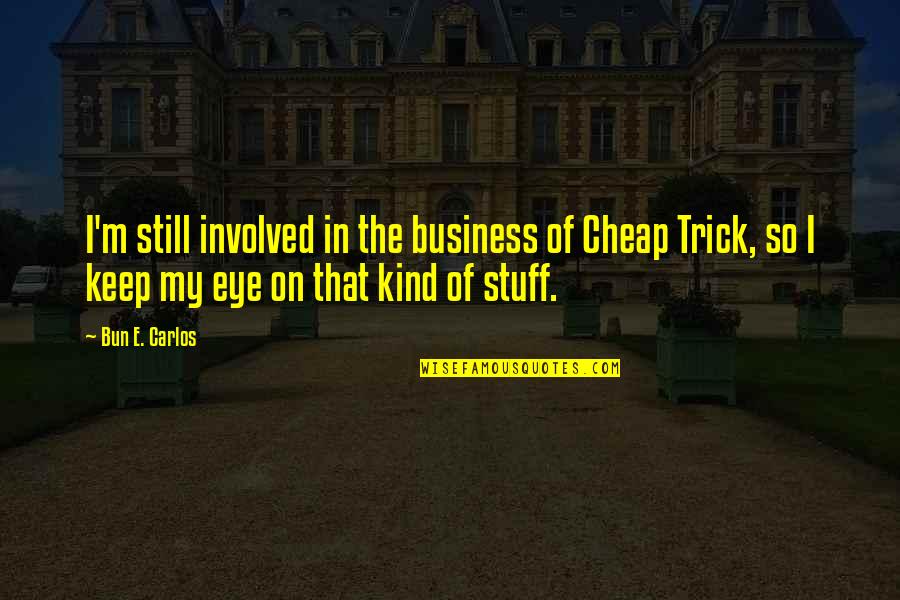 Bun Quotes By Bun E. Carlos: I'm still involved in the business of Cheap