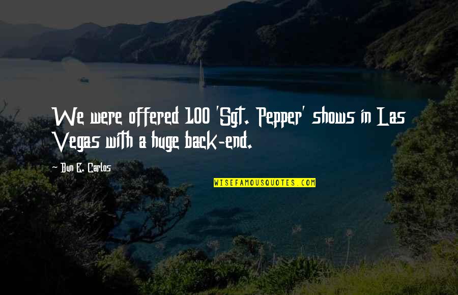 Bun Quotes By Bun E. Carlos: We were offered 100 'Sgt. Pepper' shows in
