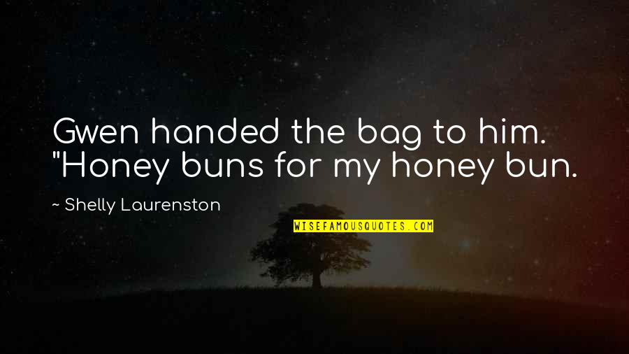 Bun Quotes By Shelly Laurenston: Gwen handed the bag to him. "Honey buns