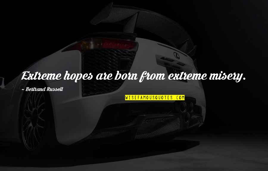 Bunaral Beats Quotes By Bertrand Russell: Extreme hopes are born from extreme misery.