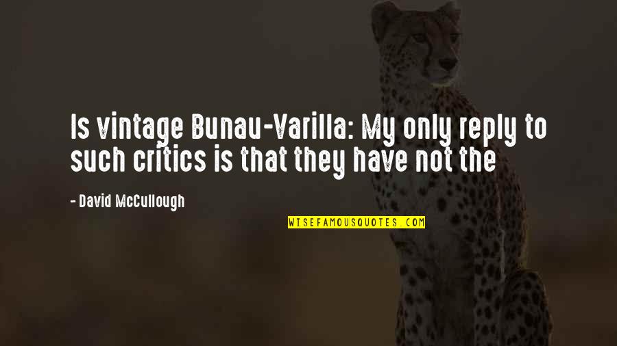Bunau Quotes By David McCullough: Is vintage Bunau-Varilla: My only reply to such