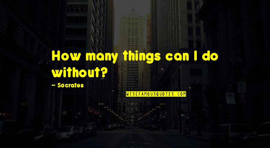 Bunau Quotes By Socrates: How many things can I do without?