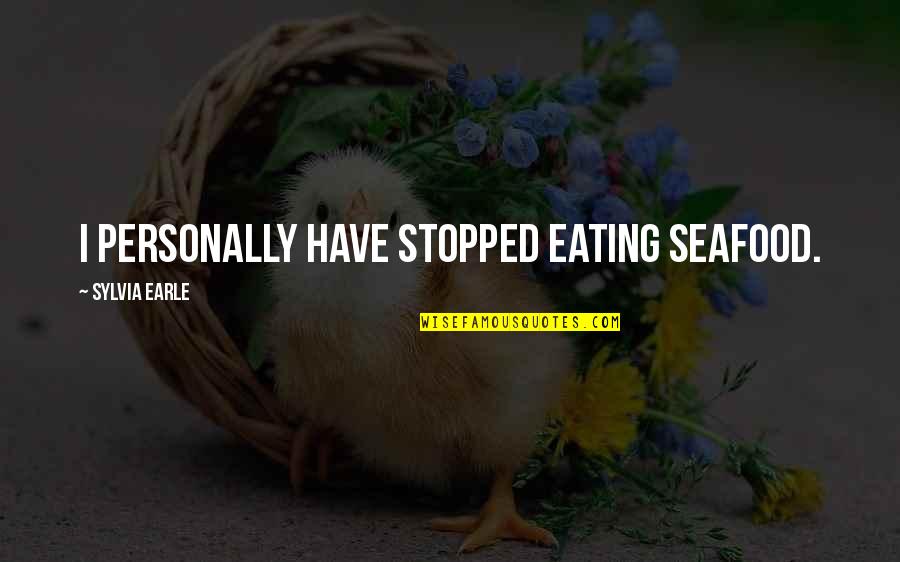 Bunau Varilla Quotes By Sylvia Earle: I personally have stopped eating seafood. Bunau Varilla Quotes By Sylvia Earle: I personally have stopped eating seafood.