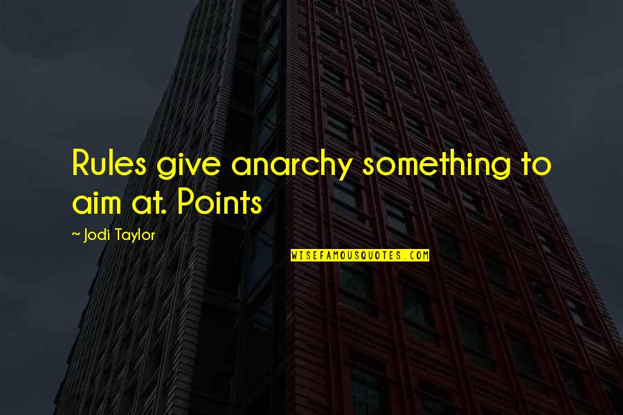 Bunbury Music Festival Quotes By Jodi Taylor: Rules give anarchy something to aim at. Points
