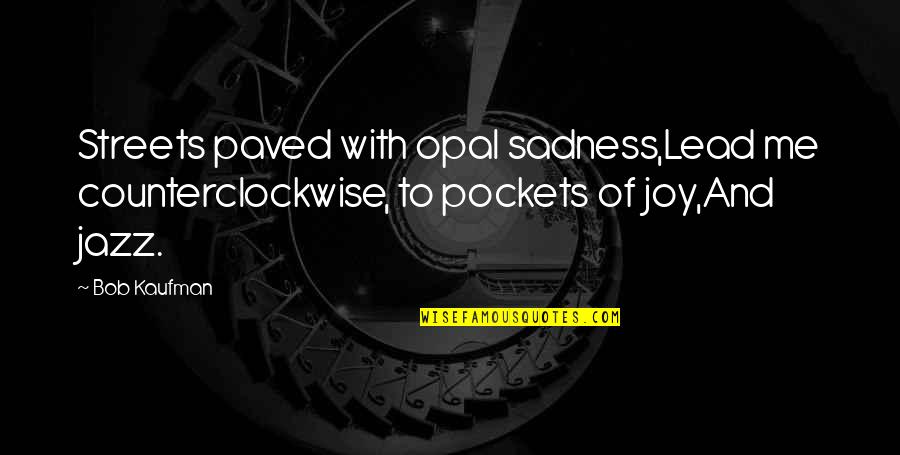 Buncaw Quotes By Bob Kaufman: Streets paved with opal sadness,Lead me counterclockwise, to
