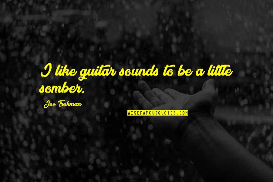 Buncaw Quotes By Joe Trohman: I like guitar sounds to be a little Buncaw Quotes By Joe Trohman: I like guitar sounds to be a little