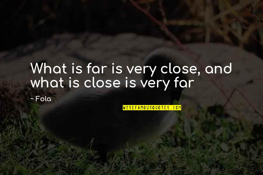Bunce Buildings Quotes By Fola: What is far is very close, and what