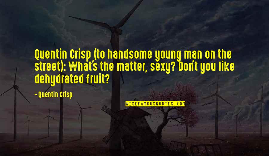 Bunceton Quotes By Quentin Crisp: Quentin Crisp (to handsome young man on the