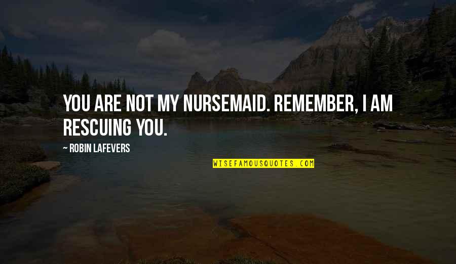 Bunch Of Bananas Quotes By Robin LaFevers: You are not my nursemaid. Remember, I am