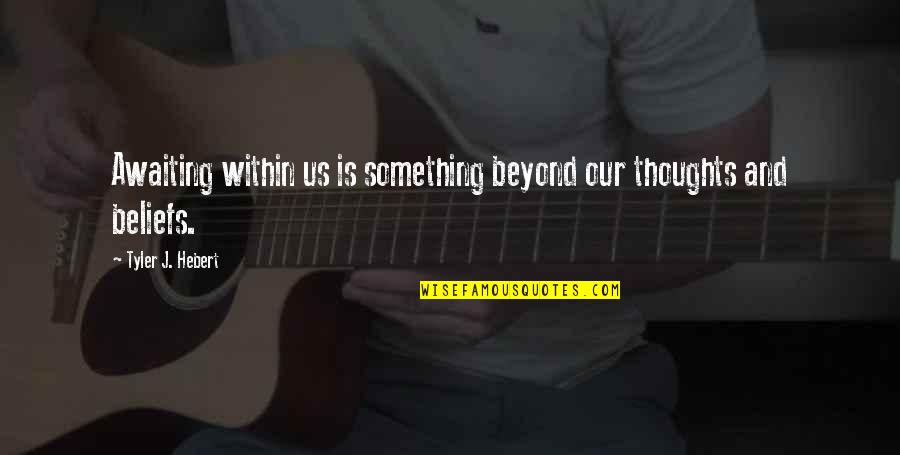 Bunch Of Cowards Quotes By Tyler J. Hebert: Awaiting within us is something beyond our thoughts