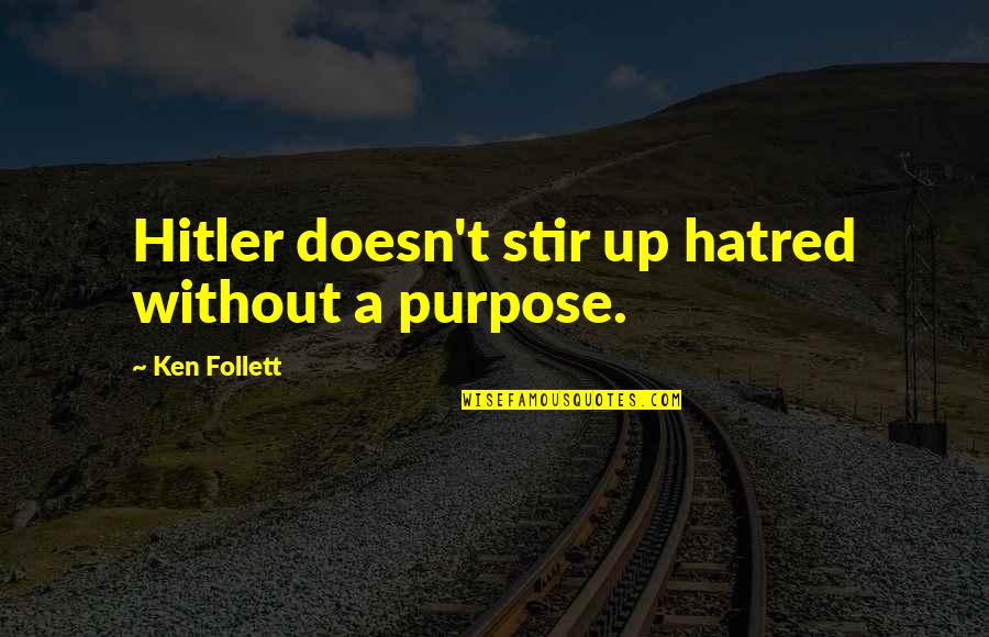 Bunch Of Friends Quotes By Ken Follett: Hitler doesn't stir up hatred without a purpose.