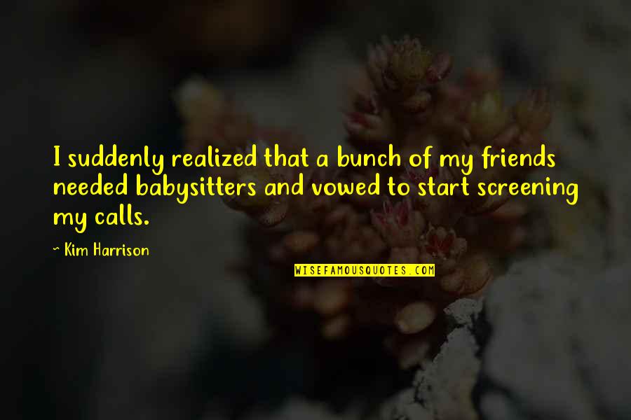 Bunch Of Friends Quotes By Kim Harrison: I suddenly realized that a bunch of my