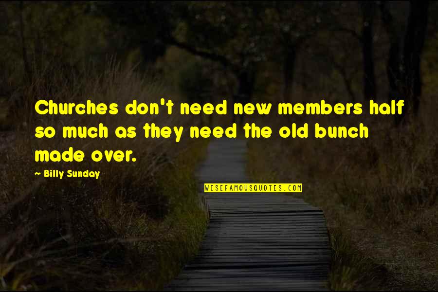 Bunch Quotes By Billy Sunday: Churches don't need new members half so much