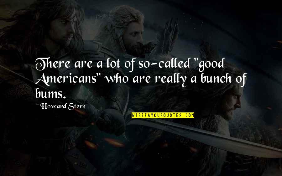 Bunch Quotes By Howard Stern: There are a lot of so-called "good Americans"
