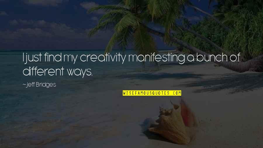 Bunch Quotes By Jeff Bridges: I just find my creativity manifesting a bunch