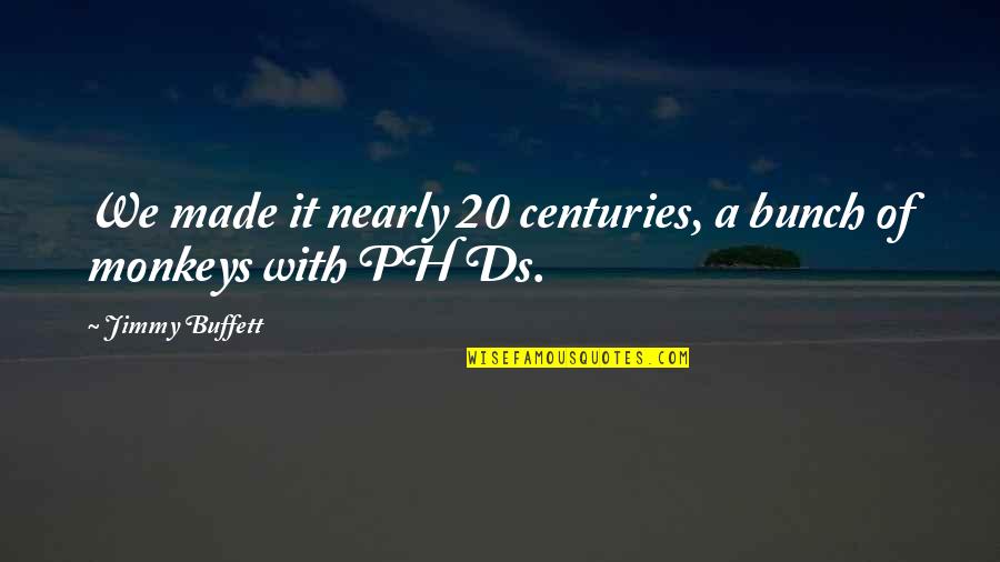 Bunch Quotes By Jimmy Buffett: We made it nearly 20 centuries, a bunch