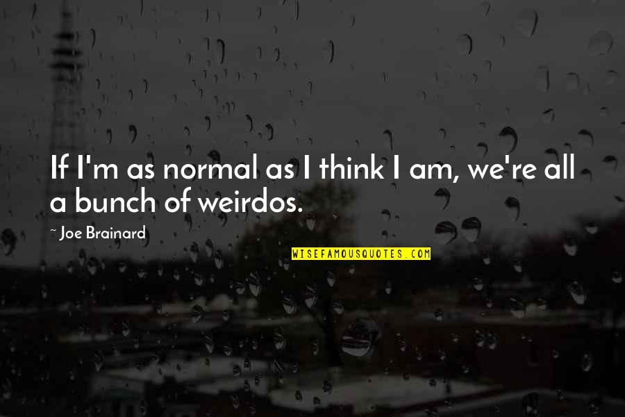 Bunch Quotes By Joe Brainard: If I'm as normal as I think I