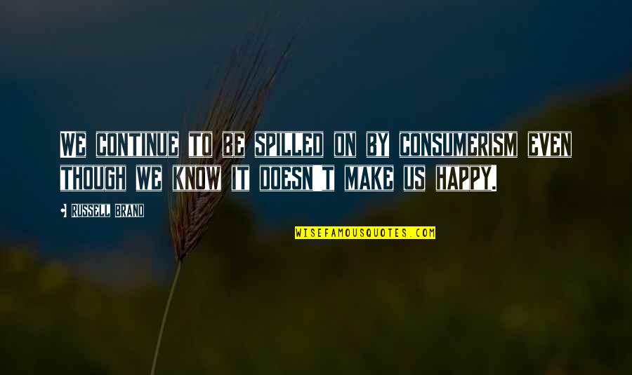 Buncha Balloons Quotes By Russell Brand: We continue to be spilled on by consumerism Buncha Balloons Quotes By Russell Brand: We continue to be spilled on by consumerism