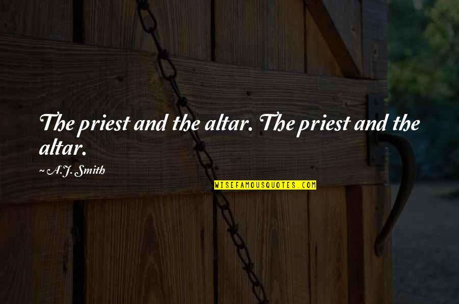 Buncha Damn Quotes By A.J. Smith: The priest and the altar. The priest and
