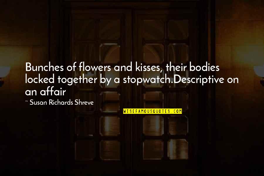 Bunches Of Flowers Quotes By Susan Richards Shreve: Bunches of flowers and kisses, their bodies locked Bunches Of Flowers Quotes By Susan Richards Shreve: Bunches of flowers and kisses, their bodies locked
