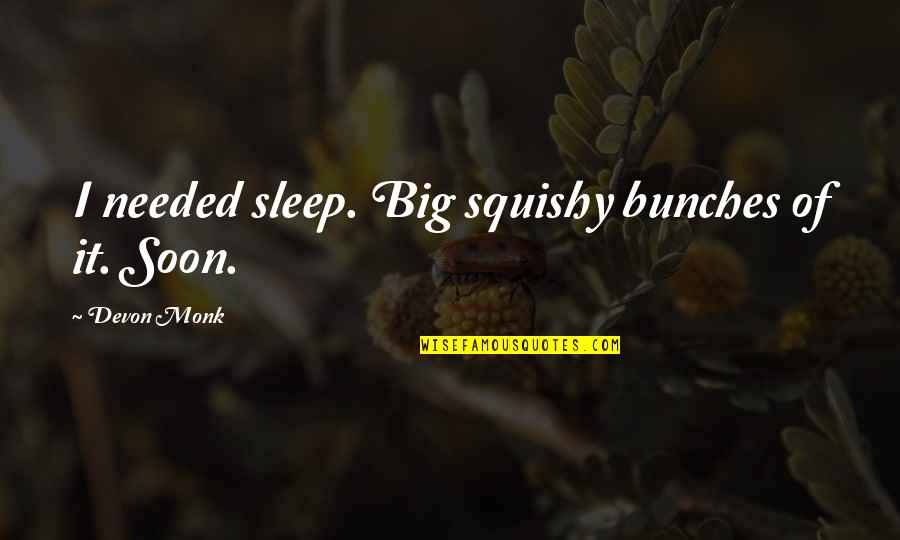 Bunches Quotes By Devon Monk: I needed sleep. Big squishy bunches of it.