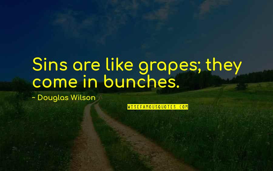 Bunches Quotes By Douglas Wilson: Sins are like grapes; they come in bunches.