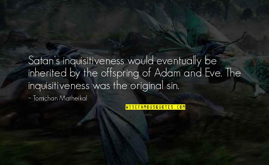 Bunches Quotes By Tomichan Matheikal: Satan's inquisitiveness would eventually be inherited by the
