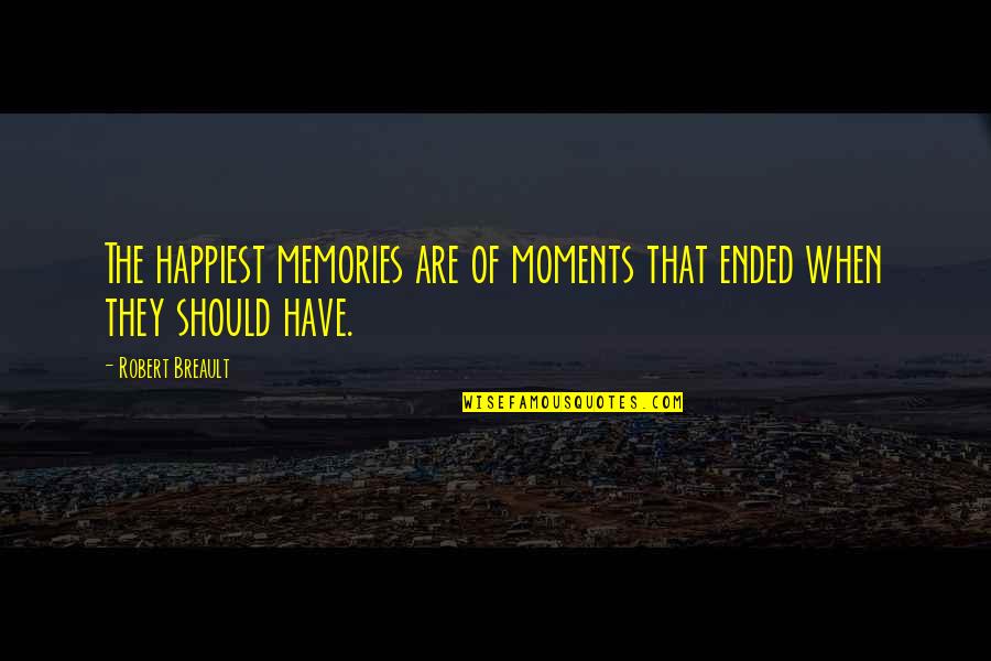 Bunching Cocktail Quotes By Robert Breault: The happiest memories are of moments that ended