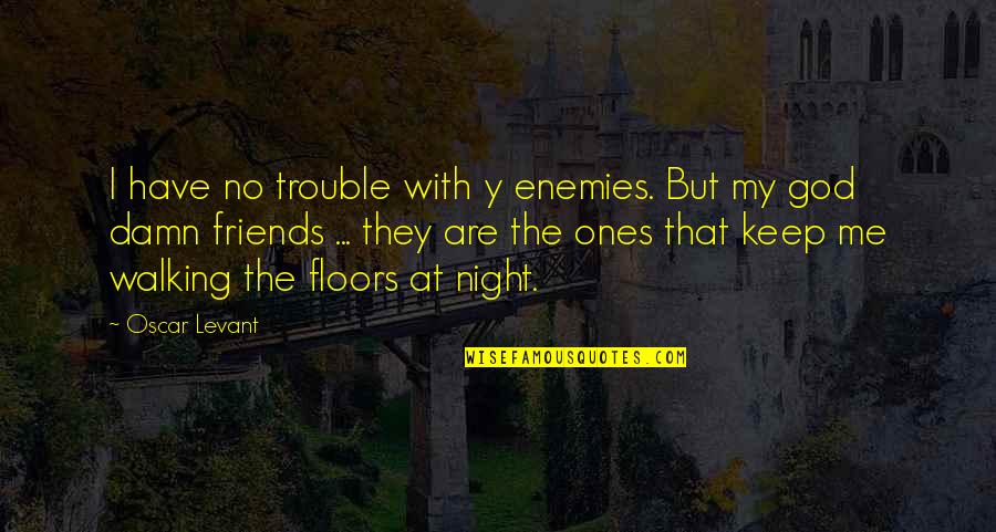 Bunching Quotes By Oscar Levant: I have no trouble with y enemies. But