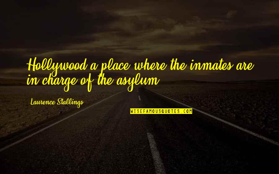 Bundall Gumball Quotes By Laurence Stallings: Hollywood-a place where the inmates are in charge Bundall Gumball Quotes By Laurence Stallings: Hollywood-a place where the inmates are in charge