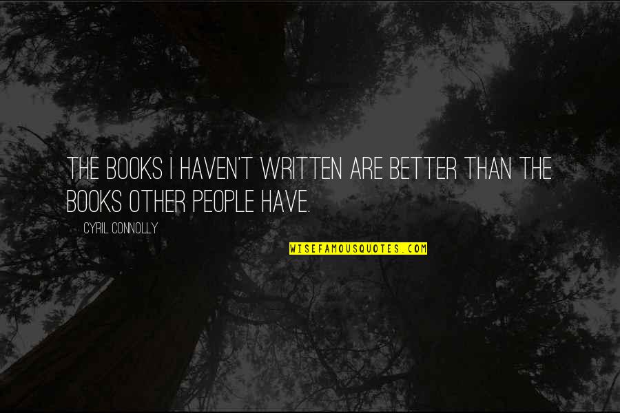Bundas Karfiol Quotes By Cyril Connolly: The books I haven't written are better than