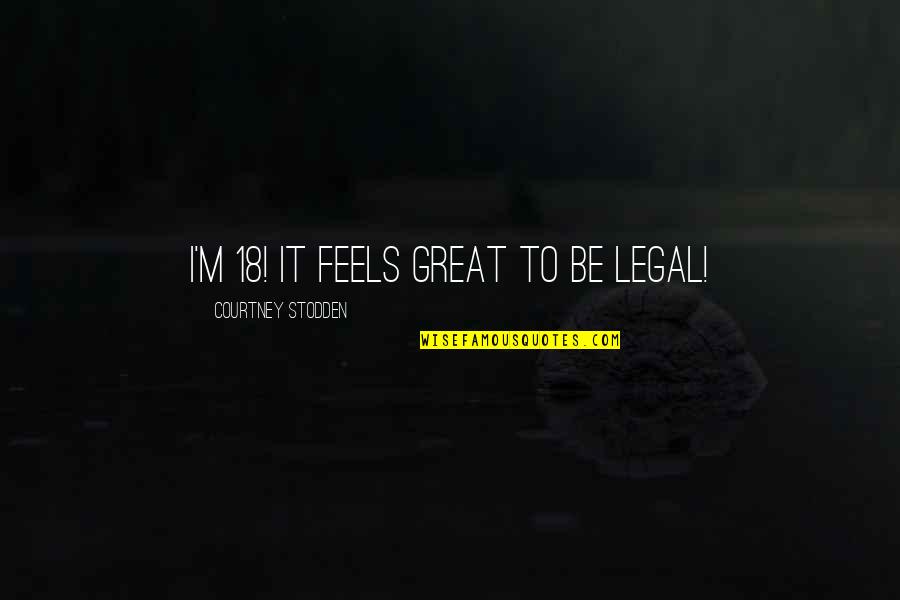 Bundas League Quotes By Courtney Stodden: I'm 18! It feels great to be legal!