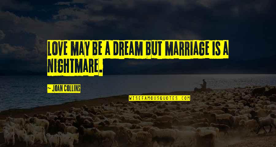 Bundas League Quotes By Joan Collins: Love may be a dream but marriage is