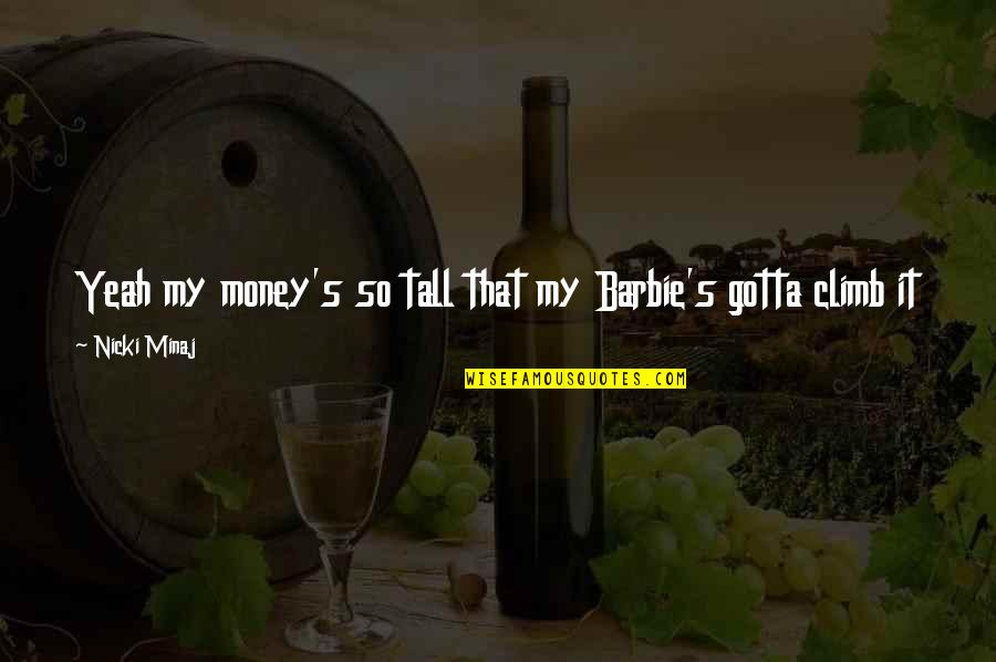 Bundas League Quotes By Nicki Minaj: Yeah my money's so tall that my Barbie's