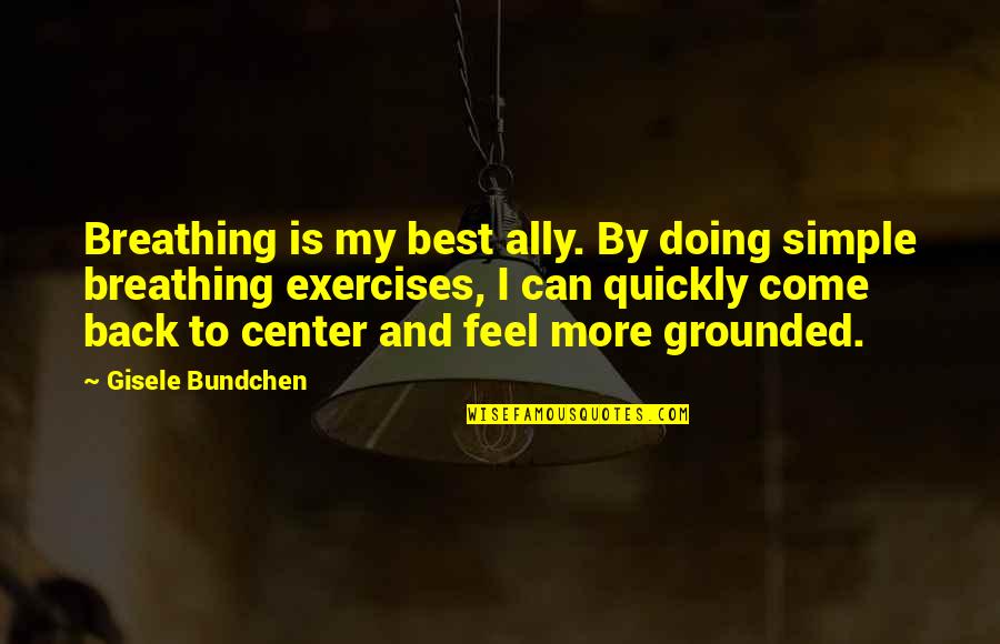 Bundchen Gisele Quotes By Gisele Bundchen: Breathing is my best ally. By doing simple