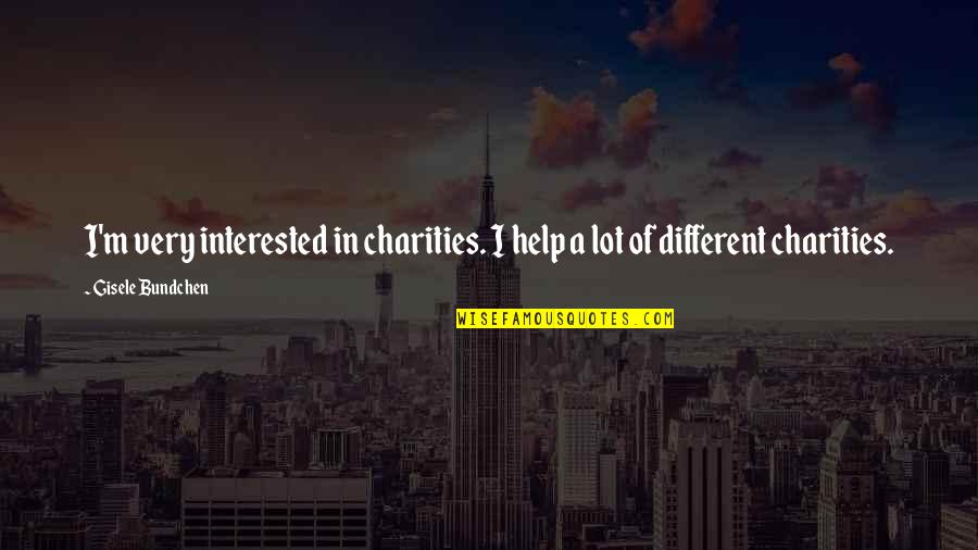 Bundchen Quotes By Gisele Bundchen: I'm very interested in charities. I help a