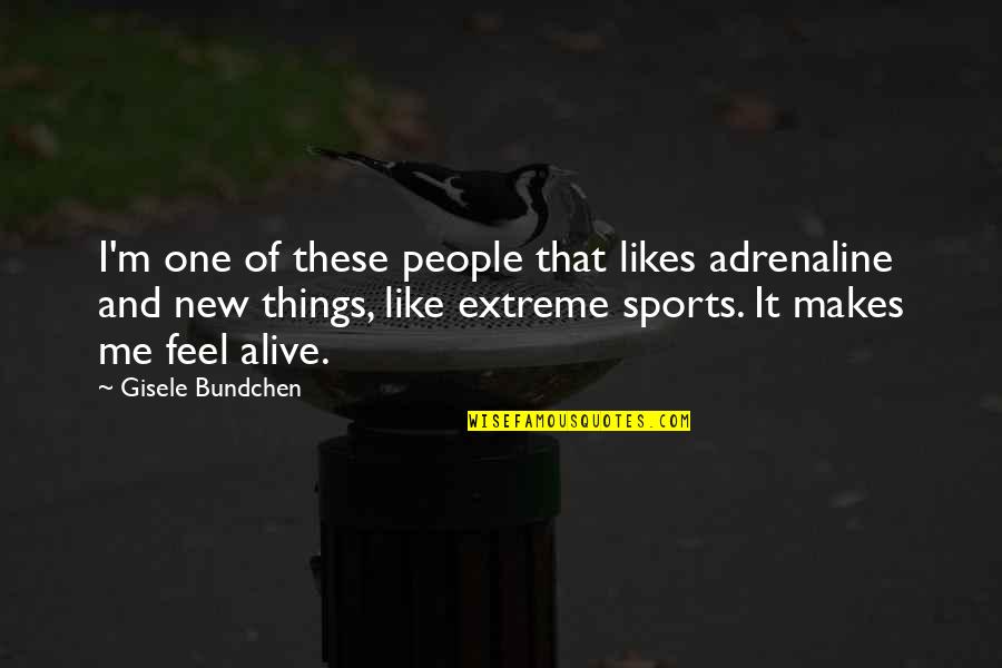 Bundchen Quotes By Gisele Bundchen: I'm one of these people that likes adrenaline