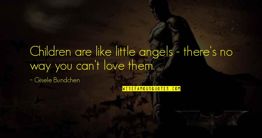 Bundchen Quotes By Gisele Bundchen: Children are like little angels - there's no