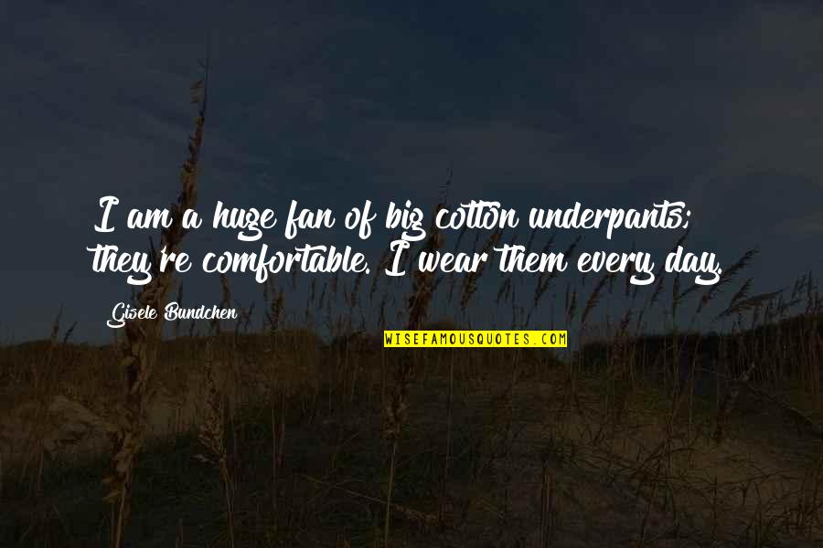 Bundchen Quotes By Gisele Bundchen: I am a huge fan of big cotton