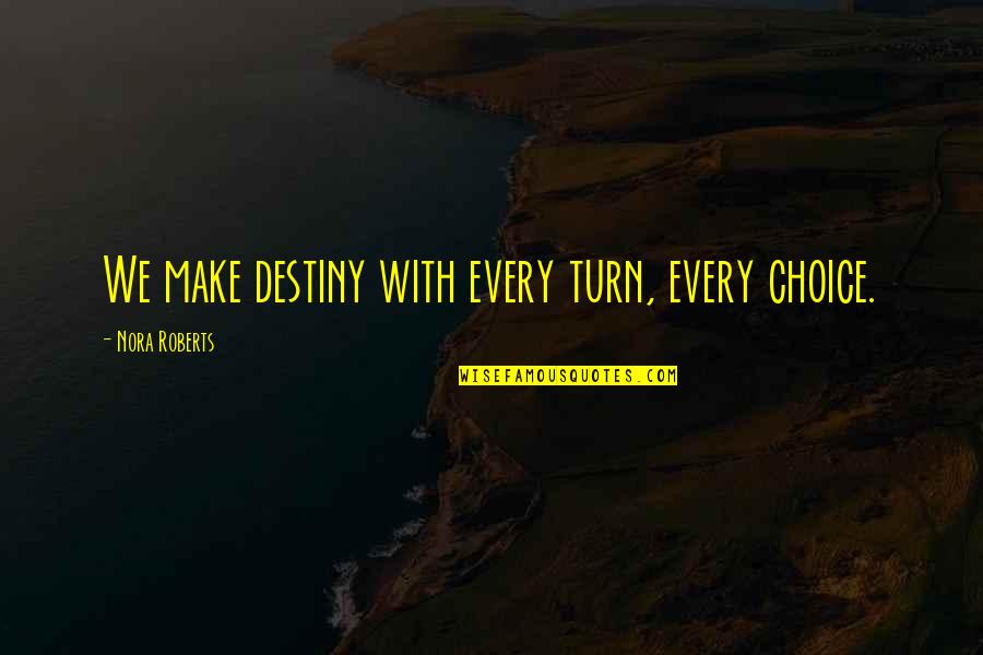 Bundelkhand University Quotes By Nora Roberts: We make destiny with every turn, every choice. Bundelkhand University Quotes By Nora Roberts: We make destiny with every turn, every choice.