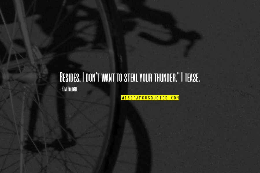 Bundeskanzler Simulator Quotes By Kim Holden: Besides, I don't want to steal your thunder,"