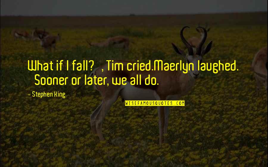 Bundestag Fire Quotes By Stephen King: What if I fall?', Tim cried.Maerlyn laughed. 'Sooner