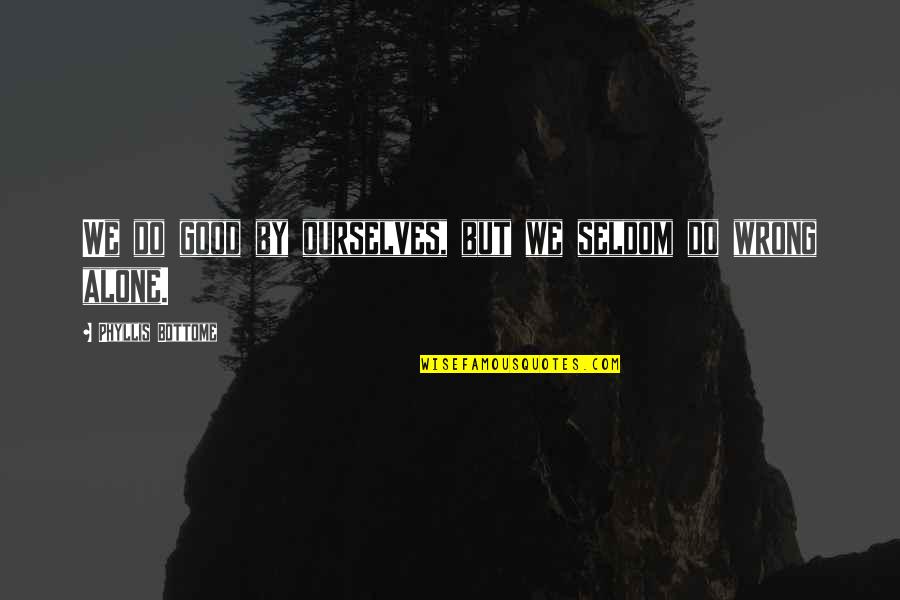 Bundgaard 26 Quotes By Phyllis Bottome: We do good by ourselves, but we seldom Bundgaard 26 Quotes By Phyllis Bottome: We do good by ourselves, but we seldom