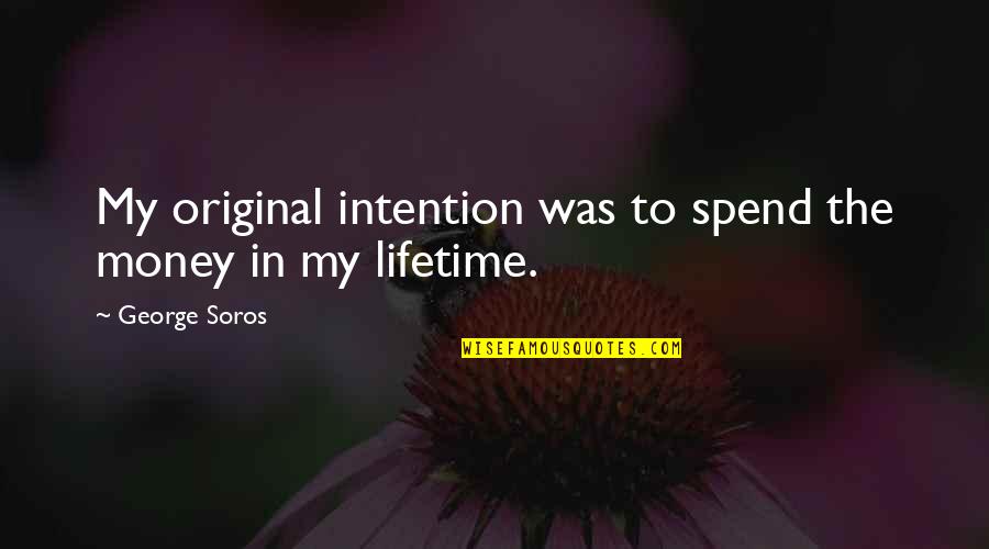 Bundgaard Gumaky Quotes By George Soros: My original intention was to spend the money Bundgaard Gumaky Quotes By George Soros: My original intention was to spend the money