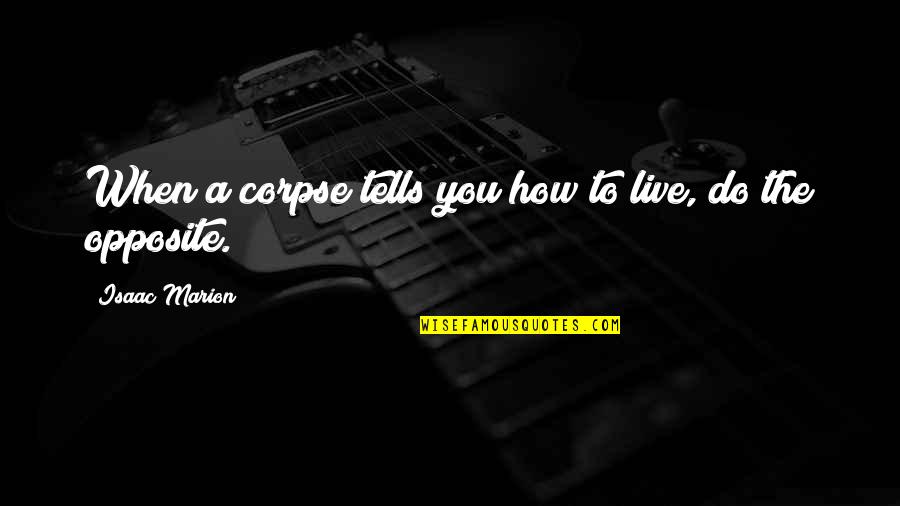 Bundgaard Gumaky Quotes By Isaac Marion: When a corpse tells you how to live, Bundgaard Gumaky Quotes By Isaac Marion: When a corpse tells you how to live,