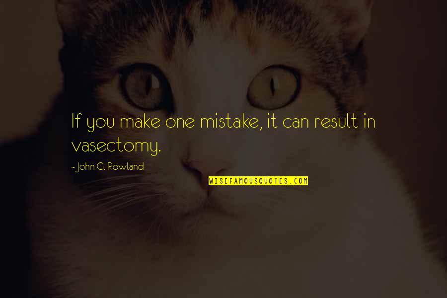 Bundle Of Happiness Quotes By John G. Rowland: If you make one mistake, it can result