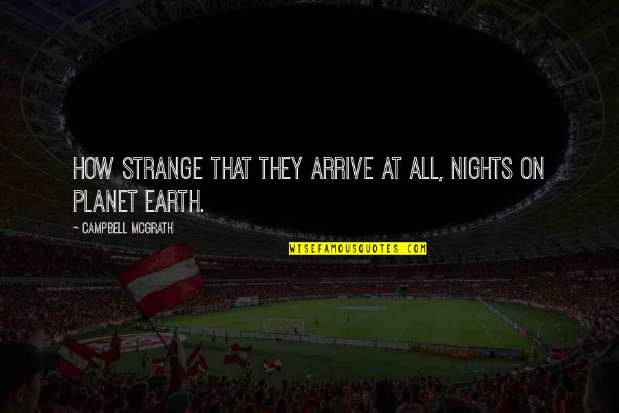 Bundle Of Love Quotes By Campbell McGrath: How strange that they arrive at all, nights
