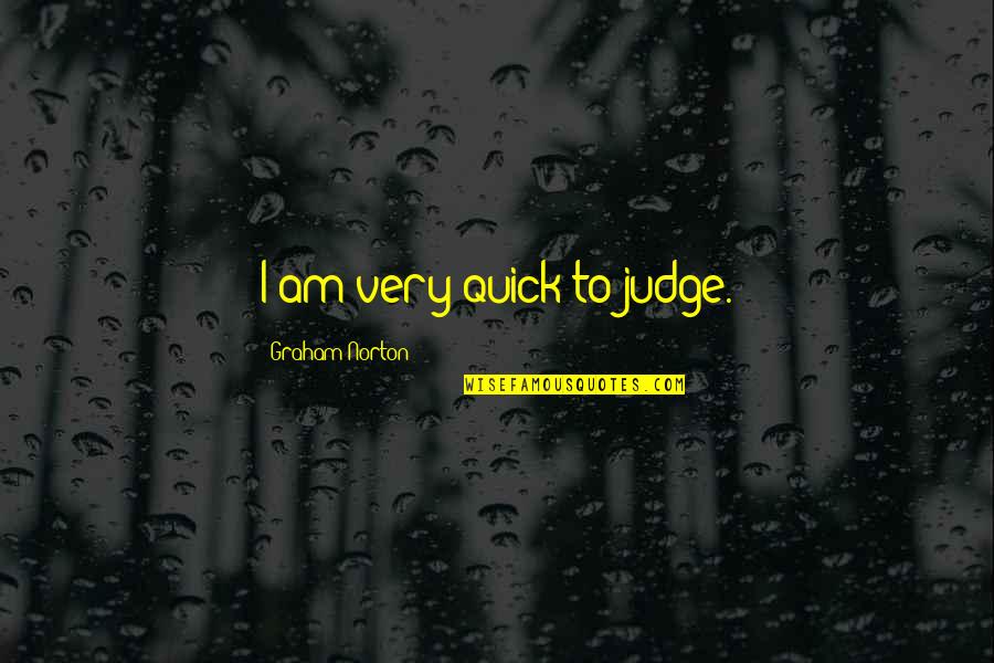 Bundle Of Love Quotes By Graham Norton: I am very quick to judge. Bundle Of Love Quotes By Graham Norton: I am very quick to judge.
