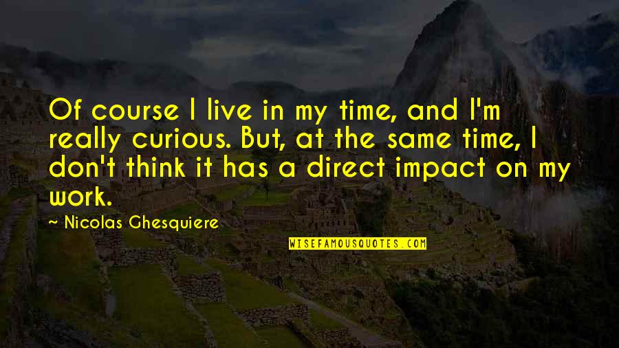 Bundle Of Love Quotes By Nicolas Ghesquiere: Of course I live in my time, and